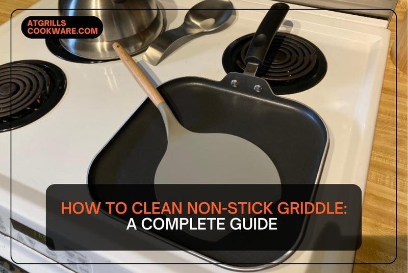 How To Clean NonStick Griddle A Complete Guide ATGRILLS