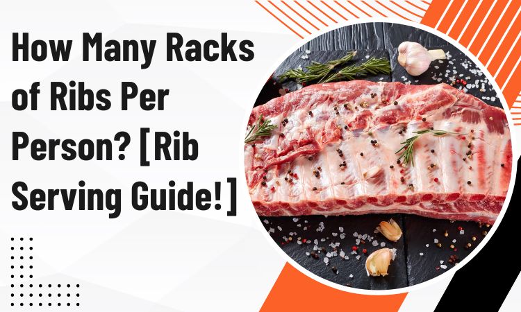 How Many Racks Of Ribs Per Person? [rib Serving Guide!] - Atgrills