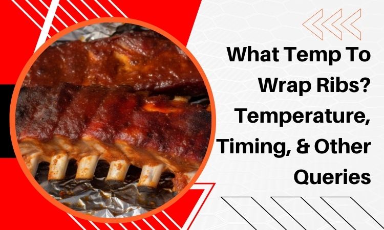 What Temp To Wrap Ribs? Temperature, Timing, & Other Queries - ATGRILLS